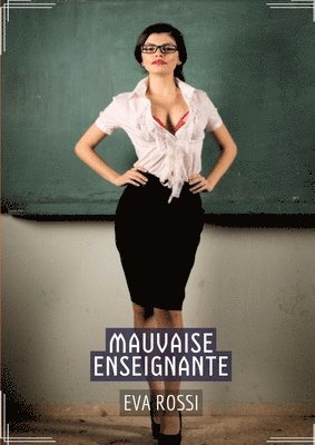 Mauvaise Enseignante: Conte Érotique Interdit de Sexe Hard Français 1
