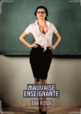 Eva Rossi - Mauvaise Enseignante: Conte Érotique Interdit de Sexe Hard Français, Häftad