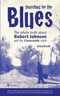 bokomslag Searching for the Blues: The whole truth about Robert Johnson and the Crossroads myth