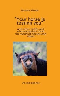 bokomslag 'Your horse is testing you': and other myths and misconceptions from the world of horses and riders