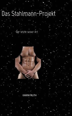 Karin Fruth - Das Stahlmann-Projekt: Der letzte seiner Art, Inbunden