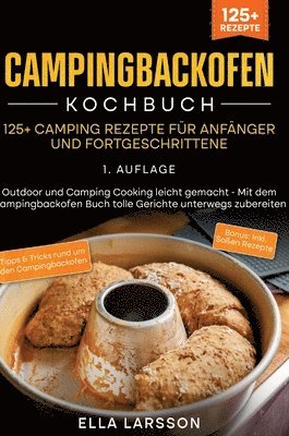 Campingbackofen Kochbuch - 125+ Camping Rezepte für Anfänger und Fortgeschrittene: Outdoor und Camping Cooking leicht gemacht - Mit dem Campingbackofe 1