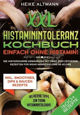 XXL Histaminintoleranz Kochbuch - Einfach ohne Histamin!: Die histaminarme Ernährung mit über 300+ leckeren Rezepten für mehr Abwechslung im Alltag 1