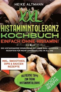 bokomslag XXL Histaminintoleranz Kochbuch - Einfach ohne Histamin!: Die histaminarme Ernährung mit über 300+ leckeren Rezepten für mehr Abwechslung im Alltag
