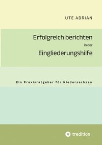 bokomslag Erfolgreich berichten in der Eingliederungshilfe: Ein Praxisratgeber für Niedersachsen