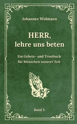 Herr, lehre uns beten - Bd. 3: Ein Gebets- und Trostbuch für Menschen unserer Zeit 1