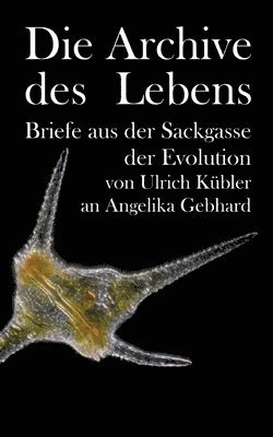 bokomslag Die Archive des Lebens: Briefe aus der Sackgasse der Evolution von Ulrich Kübler an Angelika Gebhard