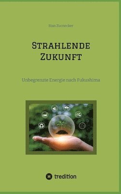 bokomslag Strahlende Zukunft: Unbegrenzte Energie nach Fukushima