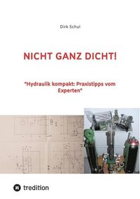 bokomslag Nicht Ganz Dicht!: "Hydraulik kompakt: Praxistipps vom Experten"