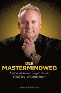 bokomslag Der Mastermindweg: Meine Reise mit Jürgen Höller & 100 Top-Unternehmern