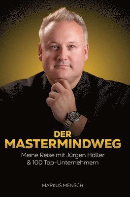 Der Mastermindweg: Meine Reise mit Jürgen Höller & 100 Top-Unternehmern 1