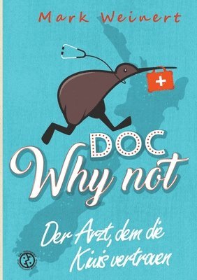 bokomslag Doc Why Not: Der Arzt, dem die Kiwis vertrauen: Die Abenteuer eines Anästhesisten in Neuseeland