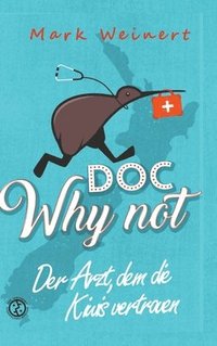 bokomslag Doc Why Not: Der Arzt, dem die Kiwis vertrauen: Die Abenteuer eines Anästhesisten in Neuseeland