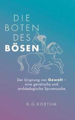 bokomslag Die Boten des Bösen: Der Ursprung von Gewalt - eine genetische und archäologische Spurensuche