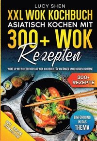 bokomslag XXL Wok Kochbuch - Asiatisch kochen mit 300+Wok Rezepten: Woke up mit Street Food! Das Wok Kochbuch für Anfänger und Fortgeschrittene