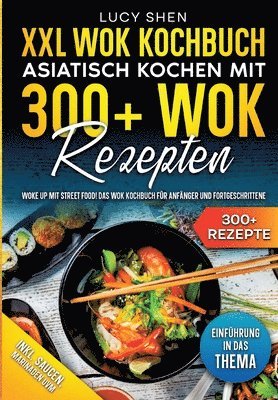 XXL Wok Kochbuch - Asiatisch kochen mit 300+Wok Rezepten: Woke up mit Street Food! Das Wok Kochbuch für Anfänger und Fortgeschrittene 1