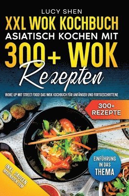 bokomslag XXL Wok Kochbuch - Asiatisch kochen mit 300+Wok Rezepten: Woke up mit Street Food! Das Wok Kochbuch für Anfänger und Fortgeschrittene