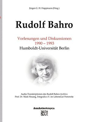 Rudolf Bahro: Vorlesungen und Diskussionen 1990 - 1993 Humboldt-Universität Berlin: Audio-Transkriptionen des Rudolf-Bahro-Archivs, 1