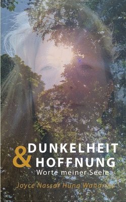 Dunkelheit & Hoffnung: Worte meiner Seele - Joyce Nassar Huna Waharina hat die innere und äußere Dunkelheit überlebt und sich selbst geheilt.