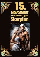 bokomslag 15. November, mein Geburtstag: Geboren im Zeichen des Skorpions. Meine Eigenschaften und Charakterzüge, meine Stärken und Schwächen, meine Gebutrstags