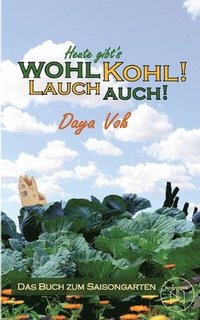 bokomslag Heute gibt¿s wohl Kohl! Lauch auch! - Eine heitere Erzählung über Survival als Selbstversorger: Das Buch zum Saisongarten - Mit leckeren Rezepten zum