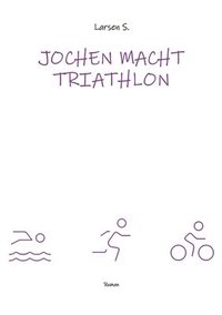 bokomslag Jochen macht Triathlon: Wie ein Breitensportler die Heldenreise eines einfachen Mannes antritt