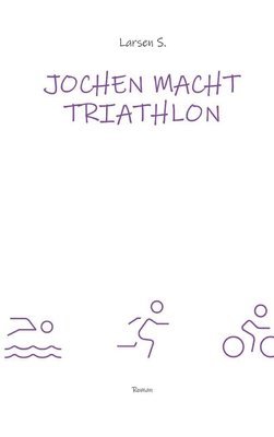 bokomslag Jochen macht Triathlon: Wie ein Breitensportler die Heldenreise eines einfachen Mannes antritt