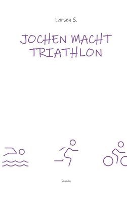 Jochen macht Triathlon: Wie ein Breitensportler die Heldenreise eines einfachen Mannes antritt