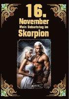bokomslag 16. November, mein Geburtstag: Geboren im Zeichen des Skorpions. Meine Eigenschaften und Charakterzüge, meine Stärken und Schwächen, meine Gebutrstags
