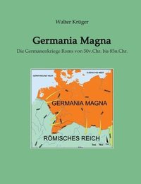 bokomslag Germania Magna: Die Germanenkriege Roms von 50v.Chr. bis 85n.Chr.