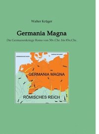 bokomslag Germania Magna: Die Germanenkriege Roms von 50v.Chr. bis 85n.Chr.