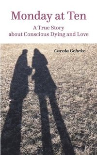 bokomslag Monday at Ten: A True Story about Conscious Dying and Love