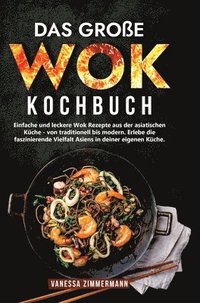 bokomslag Das große Wok Kochbuch: Einfache und leckere Wok Rezepte aus der asiatischen Küche - von traditionell bis modern. Erlebe die faszinierende Vie