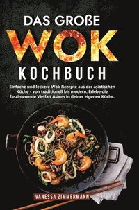 bokomslag Das große Wok Kochbuch: Einfache und leckere Wok Rezepte aus der asiatischen Küche - von traditionell bis modern. Erlebe die faszinierende Vielfalt As