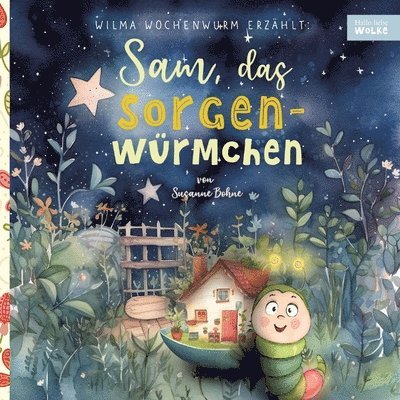 Wilma Wochenwurm erzählt: Sam, das Sorgenwürmchen: Eine Vorlesegeschichte für Kinder in Kita und Grundschule zum Sorgenvergessen und Stärkerwerd 1