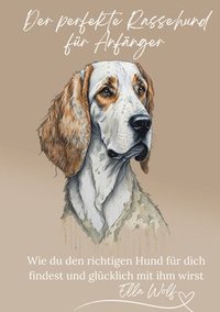 bokomslag Der perfekte Rassehund für Anfänger: Wie du den richtigen Hund für dich findest und glücklich mit ihm wirst