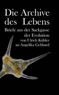 bokomslag Die Archive des Lebens: Briefe aus der Sackgasse der Evolution von Ulrich Kübler an Angelika Gebhard