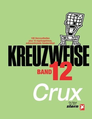 bokomslag KREUZWEISE Band 12: 100 Vercruxtheiten plus 10 nigelnagelneue, extravertrickste Sonderrätsel - die Kreuzworträtsel aus dem 'stern' von CRU