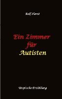 bokomslag Ein Zimmer für Autisten - hochfunktionaler Autismus, Asperger-Syndrom, Missbrauch, Postwachstum, Permakultur, Sucht, Psychotherapie, Mobbing, Utopie, Krankenhaus, autistengerechtes Krankenzimmer