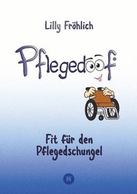bokomslag Pflegedoof - Der liebevolle Ratgeber für Angehörige: Pflegegrad beantragen, Pflegegeld sichern, Beruf & Pflege vereinbaren, Pflegedienst & Heim finden