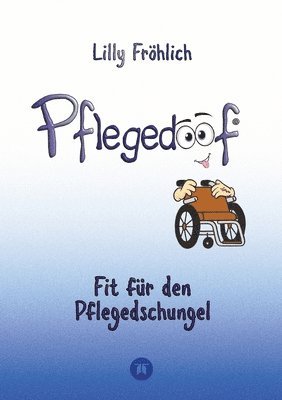 Pflegedoof - Ein umfassender Leitfaden für den Umgang mit Pflegebedürftigkeit: Von Pflegegraden und Pflegegeld über Vereinbarkeit von Pflege und Beruf 1