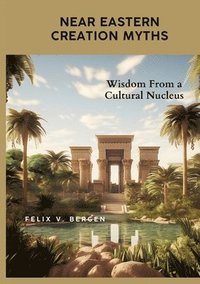 bokomslag Near Eastern Creation Myths: Wisdom From a Cultural Nucleus