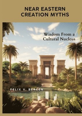 bokomslag Near Eastern Creation Myths: Wisdom From a Cultural Nucleus