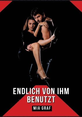 Endlich von ihm benutzt: Verbotene Erotikgeschichten mit explizitem Sex für Erwachsene 1