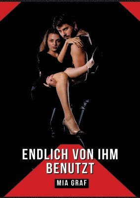 Endlich von ihm benutzt: Verbotene Erotikgeschichten mit explizitem Sex für Erwachsene 1