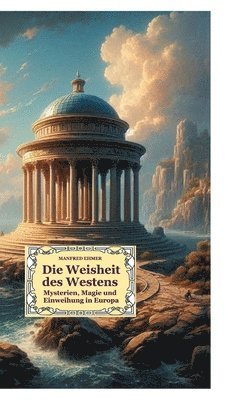 bokomslag Die Weisheit des Westens: Mysterien, Magie und Einweihung in Europa