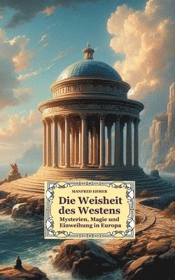 bokomslag Die Weisheit des Westens: Mysterien, Magie und Einweihung in Europa