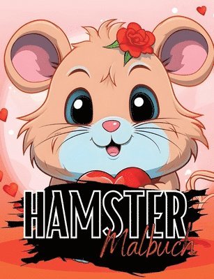 Hamster Malbuch: Hamstermalbuch mit wunderschönen Vorlagen im Cartoon Stil. Malbuch Hamster. Hamstermalbuch. 1