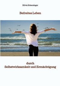 bokomslag Befreites Leben durch Selbstwirksamkeit und Ermächtigung: Leben in der Selbstermächtigung