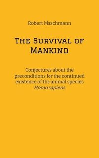 bokomslag The Survival of Mankind: Conjectures about the preconditions for the continued existence of the animal species Homo sapiens